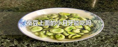 ​蚕豆上面的小月牙能吃吗