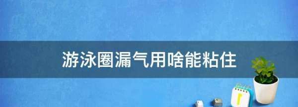 泳圈坏了用什么粘,泳圈漏了用什么粘图2