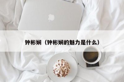 ​钟彬娴（钟彬娴的魅力是什么）