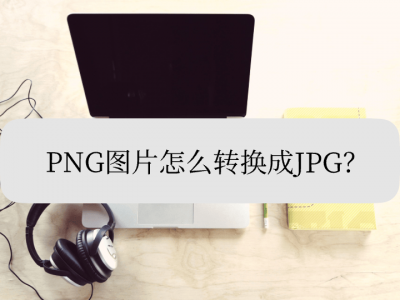 ​PNG图片怎么转换成JPG？转换方法有三种