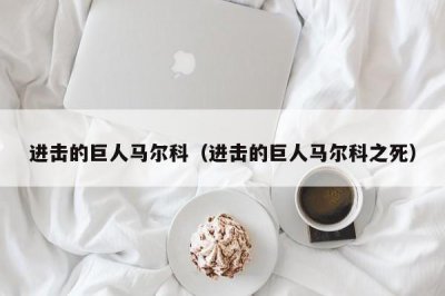 ​进击的巨人马尔科（进击的巨人马尔科之死）