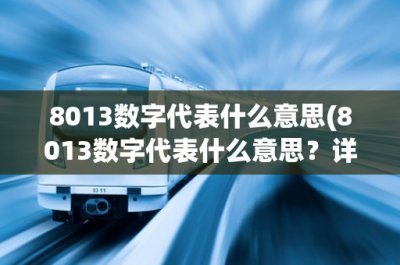 ​8013数字代表什么意思(8013数字代表什么意思？详细解析8013数字含义)