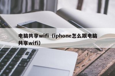 ​电脑共享wifi（iphone怎么跟电脑共享wifi）