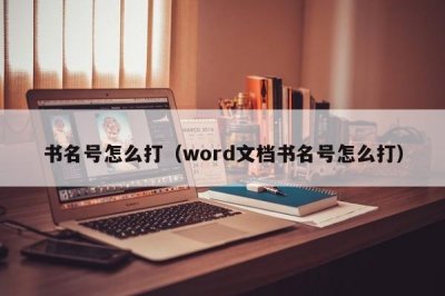 ​书名号怎么打（word文档书名号怎么打）