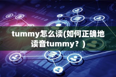 ​tummy怎么读(如何正确地读音tummy？)