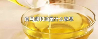 ​食用调和油是什么意思? 食用调和油是什么意思呀