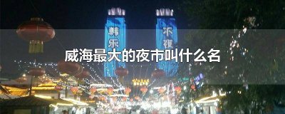 ​威海有什么夜市 威海有哪些夜市