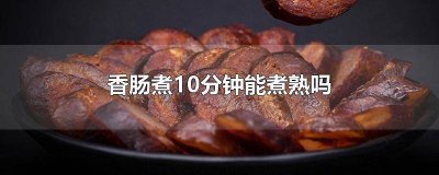 ​香肠煮半个小时能熟吗 香肠煮十五分钟能熟吗