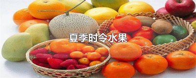 ​夏季时令水果有哪些 夏季时令水果一览表